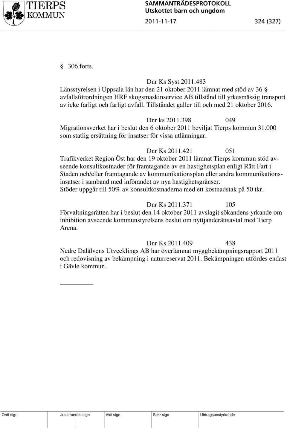 Tillståndet gäller till och med 21 oktober 2016. Dnr ks 2011.398 049 Migrationsverket har i beslut den 6 oktober 2011 beviljat Tierps kommun 31.