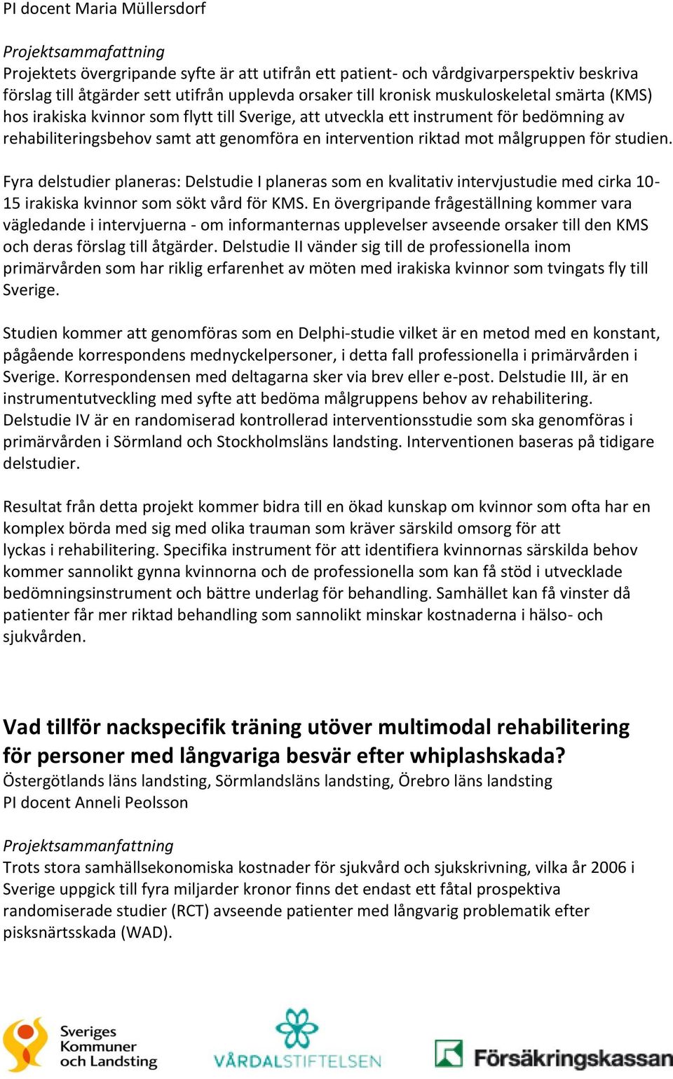 målgruppen för studien. Fyra delstudier planeras: Delstudie I planeras som en kvalitativ intervjustudie med cirka 10-15 irakiska kvinnor som sökt vård för KMS.