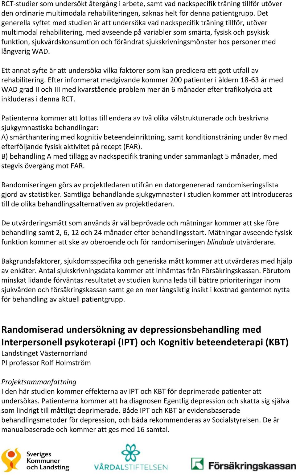 sjukvårdskonsumtion och förändrat sjukskrivningsmönster hos personer med långvarig WAD. Ett annat syfte är att undersöka vilka faktorer som kan predicera ett gott utfall av rehabilitering.