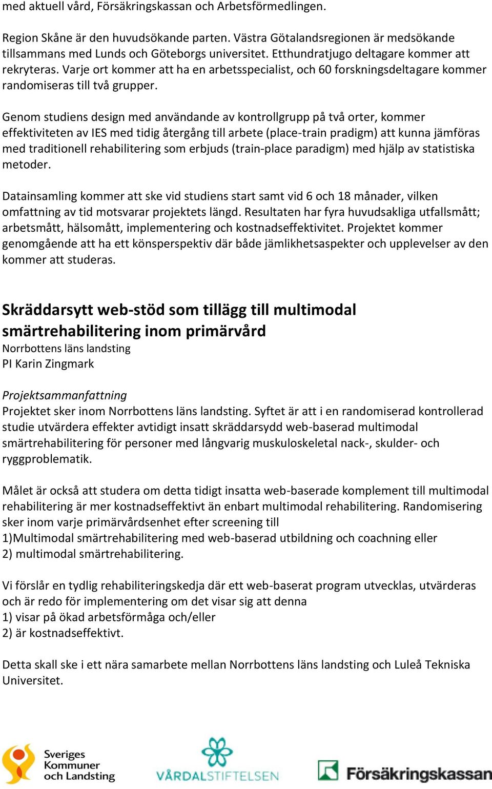 Genom studiens design med användande av kontrollgrupp på två orter, kommer effektiviteten av IES med tidig återgång till arbete (place-train pradigm) att kunna jämföras med traditionell