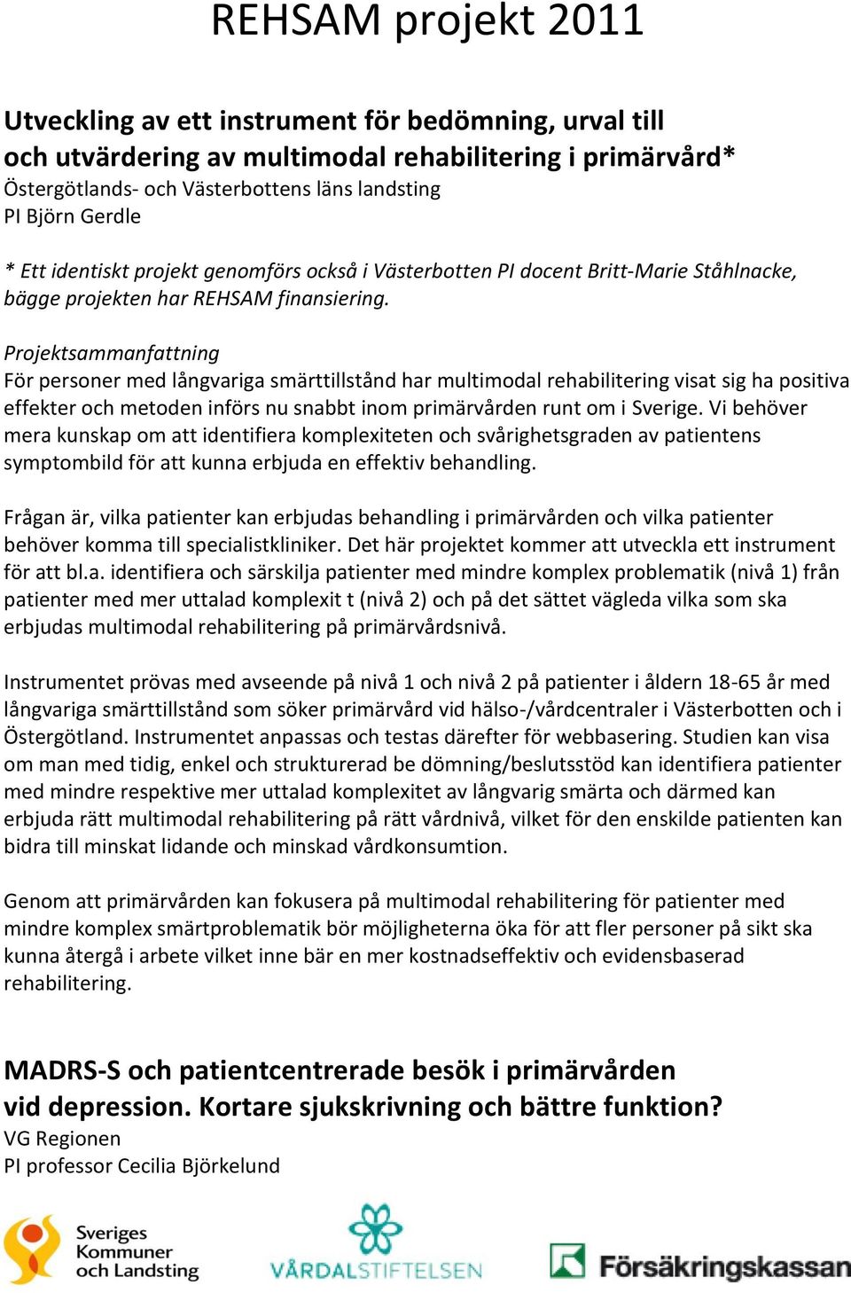 För personer med långvariga smärttillstånd har multimodal rehabilitering visat sig ha positiva effekter och metoden införs nu snabbt inom primärvården runt om i Sverige.