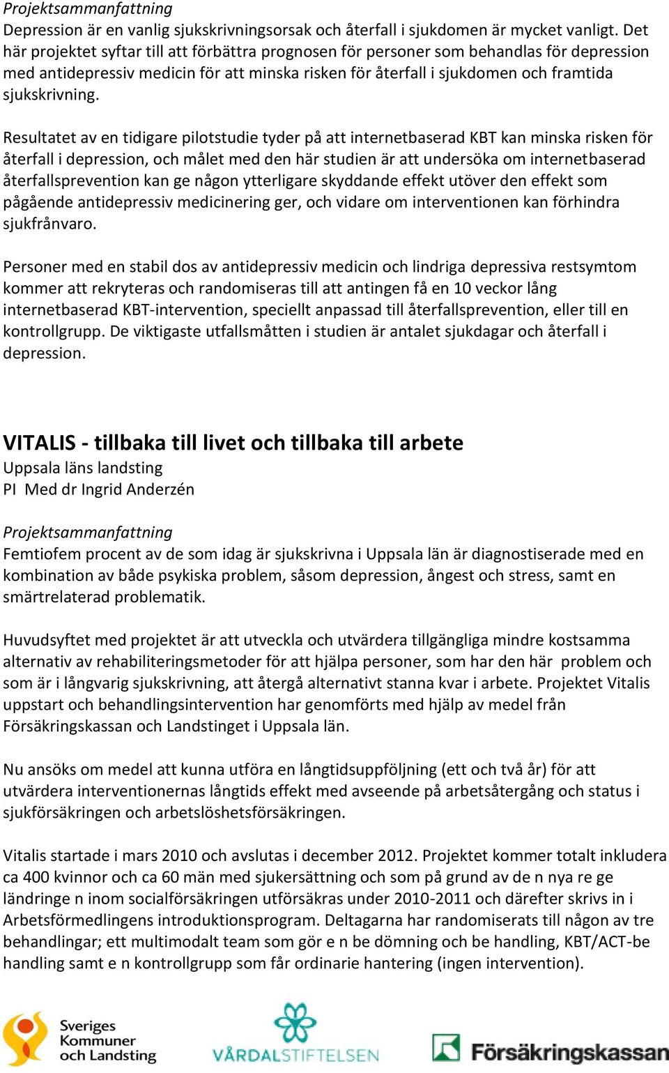 Resultatet av en tidigare pilotstudie tyder på att internetbaserad KBT kan minska risken för återfall i depression, och målet med den här studien är att undersöka om internetbaserad