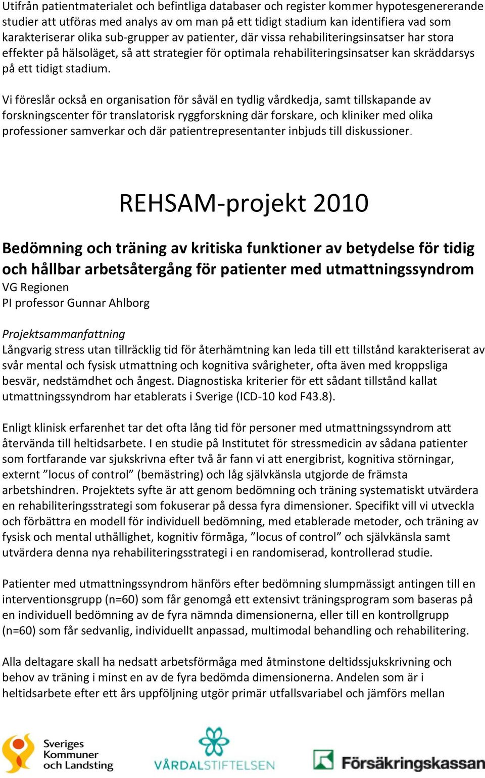 Vi föreslår också en organisation för såväl en tydlig vårdkedja, samt tillskapande av forskningscenter för translatorisk ryggforskning där forskare, och kliniker med olika professioner samverkar och