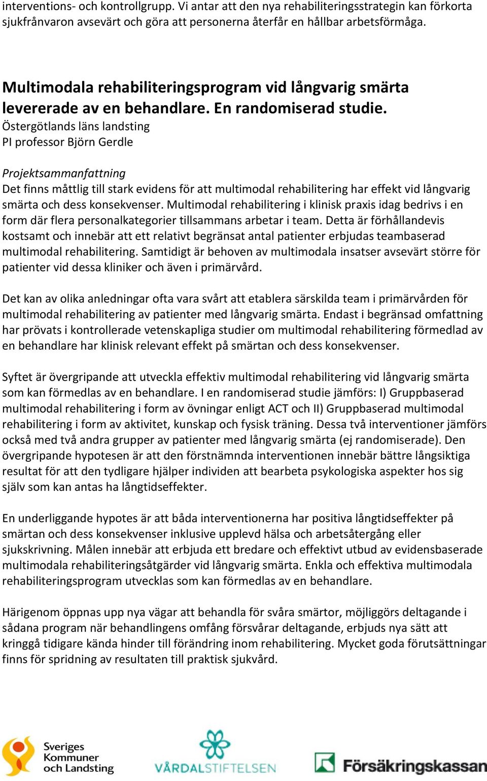 Östergötlands läns landsting PI professor Björn Gerdle Det finns måttlig till stark evidens för att multimodal rehabilitering har effekt vid långvarig smärta och dess konsekvenser.