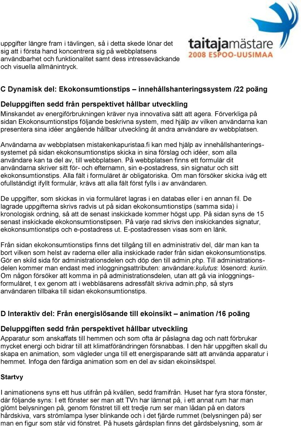 C Dynamisk del: Ekokonsumtionstips innehållshanteringssystem /22 poäng Deluppgiften sedd från perspektivet hållbar utveckling Minskandet av energiförbrukningen kräver nya innovativa sätt att agera.