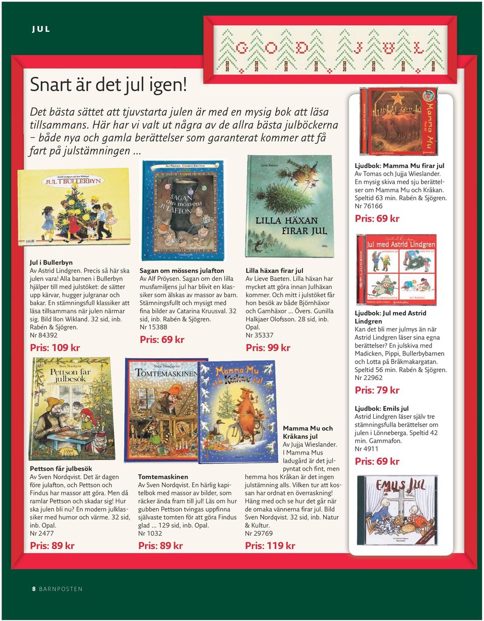 En mysig skiva med sju berättelser om Mamma Mu och Kråkan. Speltid 63 min. Rabén & Sjögren. Nr 76166 Pris: 69 kr Jul i Bullerbyn Av Astrid Lindgren. Precis så här ska julen vara!