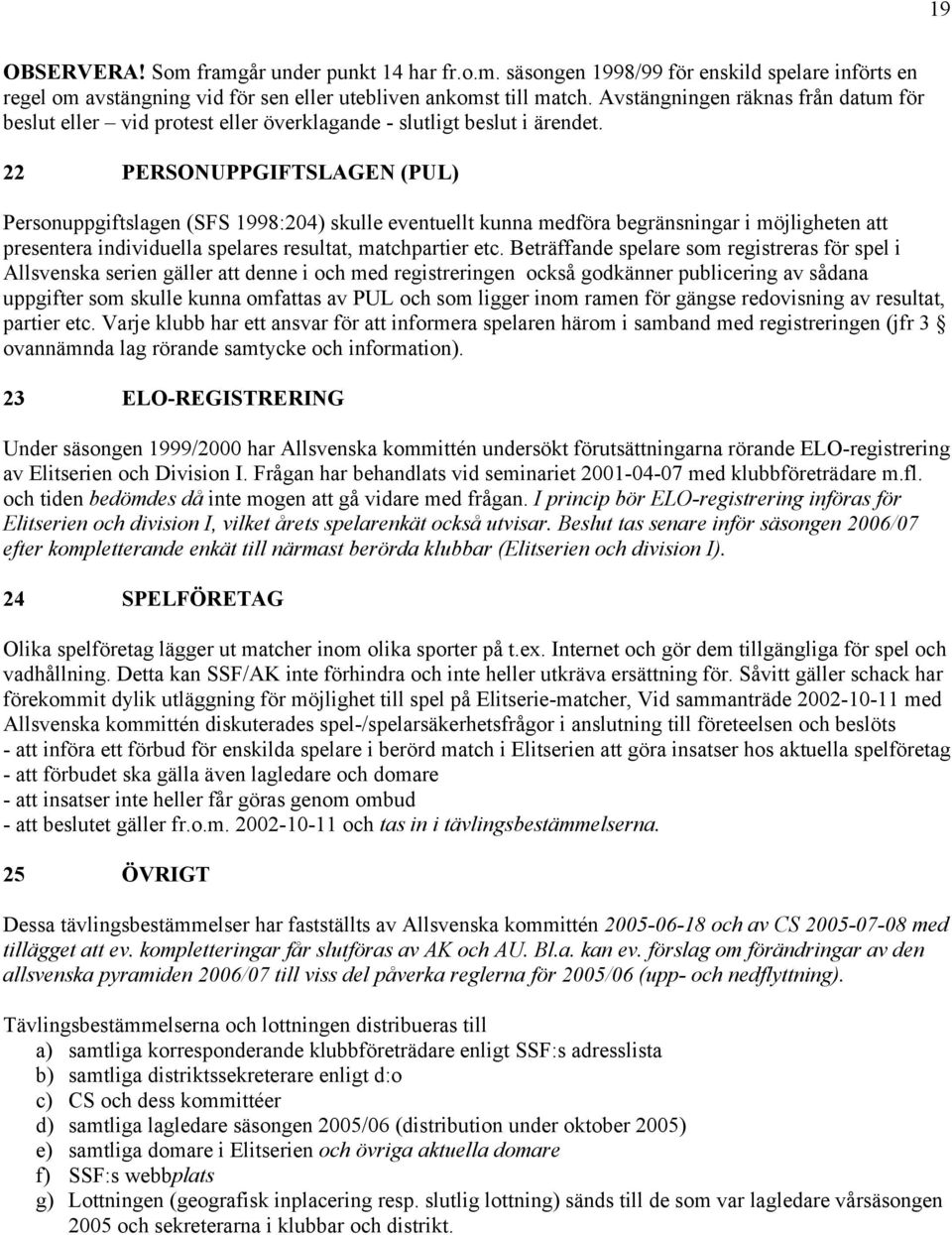 22 PERSONUPPGIFTSLAGEN (PUL) Personuppgiftslagen (SFS 1998:204) skulle eventuellt kunna medföra begränsningar i möjligheten att presentera individuella spelares resultat, matchpartier etc.