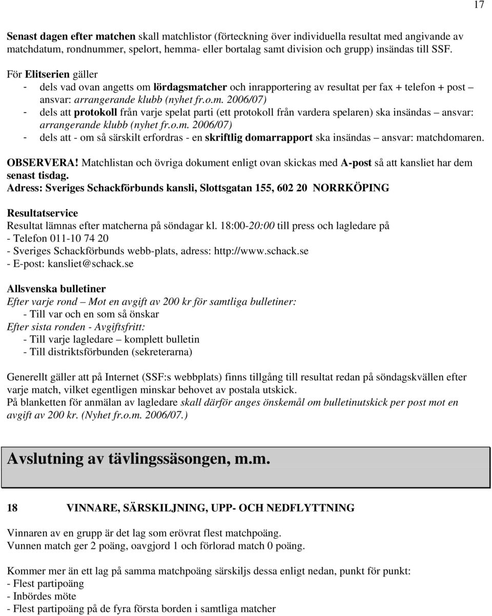 o.m. 2006/07) - dels att - om så särskilt erfordras - en skriftlig domarrapport ska insändas ansvar: matchdomaren. OBSERVERA!