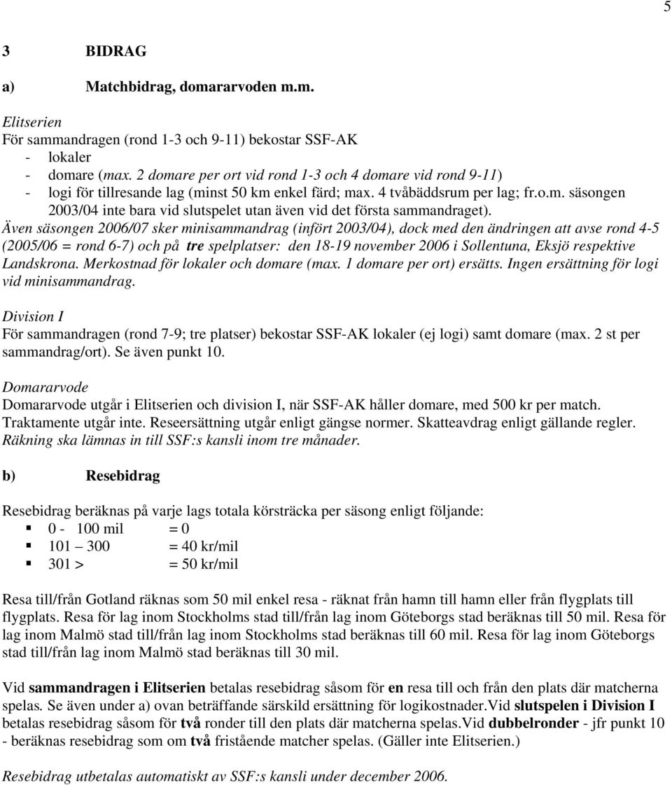 Även säsongen 2006/07 sker minisammandrag (infört 2003/04), dock med den ändringen att avse rond 4-5 (2005/06 = rond 6-7) och på tre spelplatser: den 18-19 november 2006 i Sollentuna, Eksjö