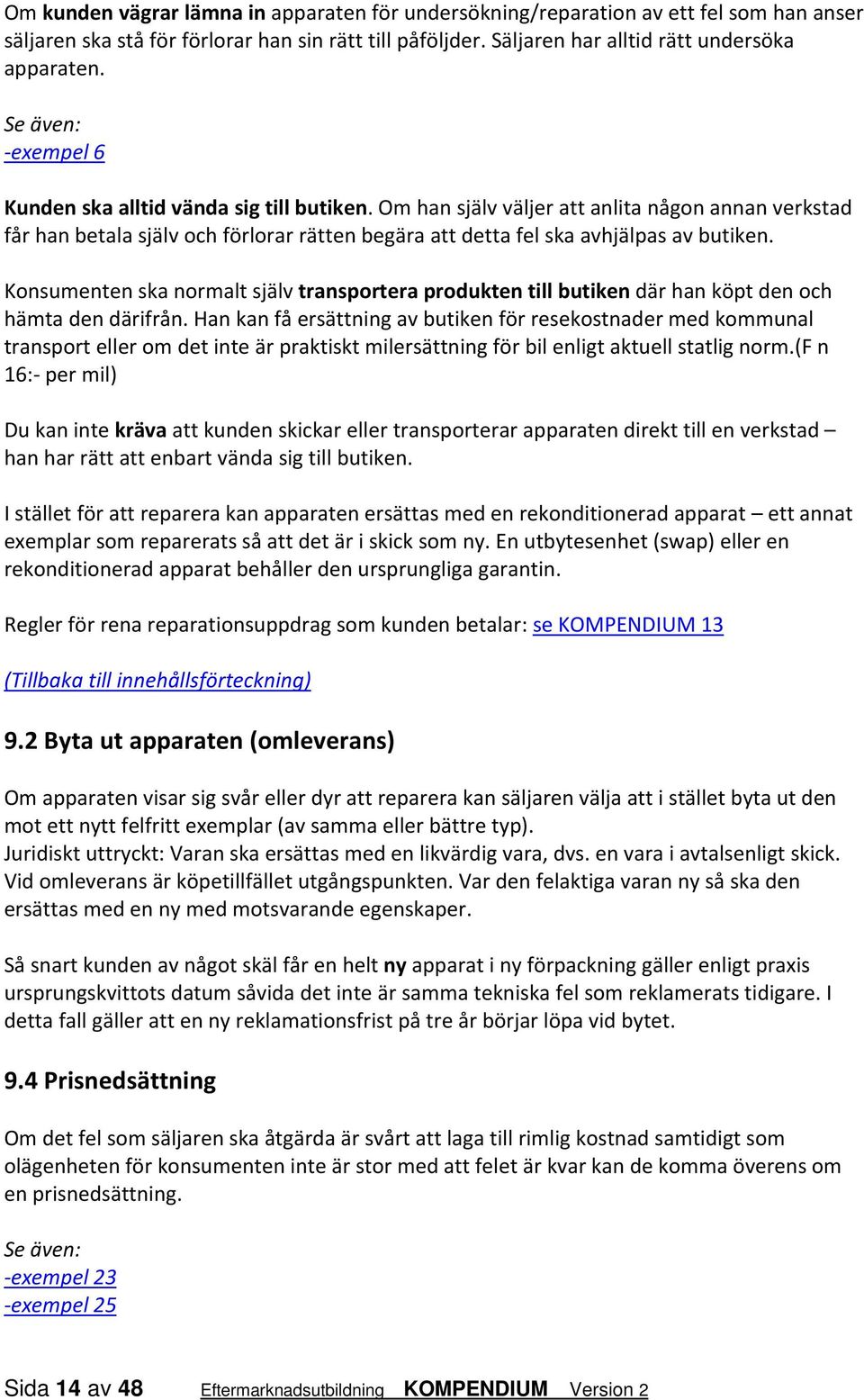 Konsumenten ska normalt själv transportera produkten till butiken där han köpt den och hämta den därifrån.