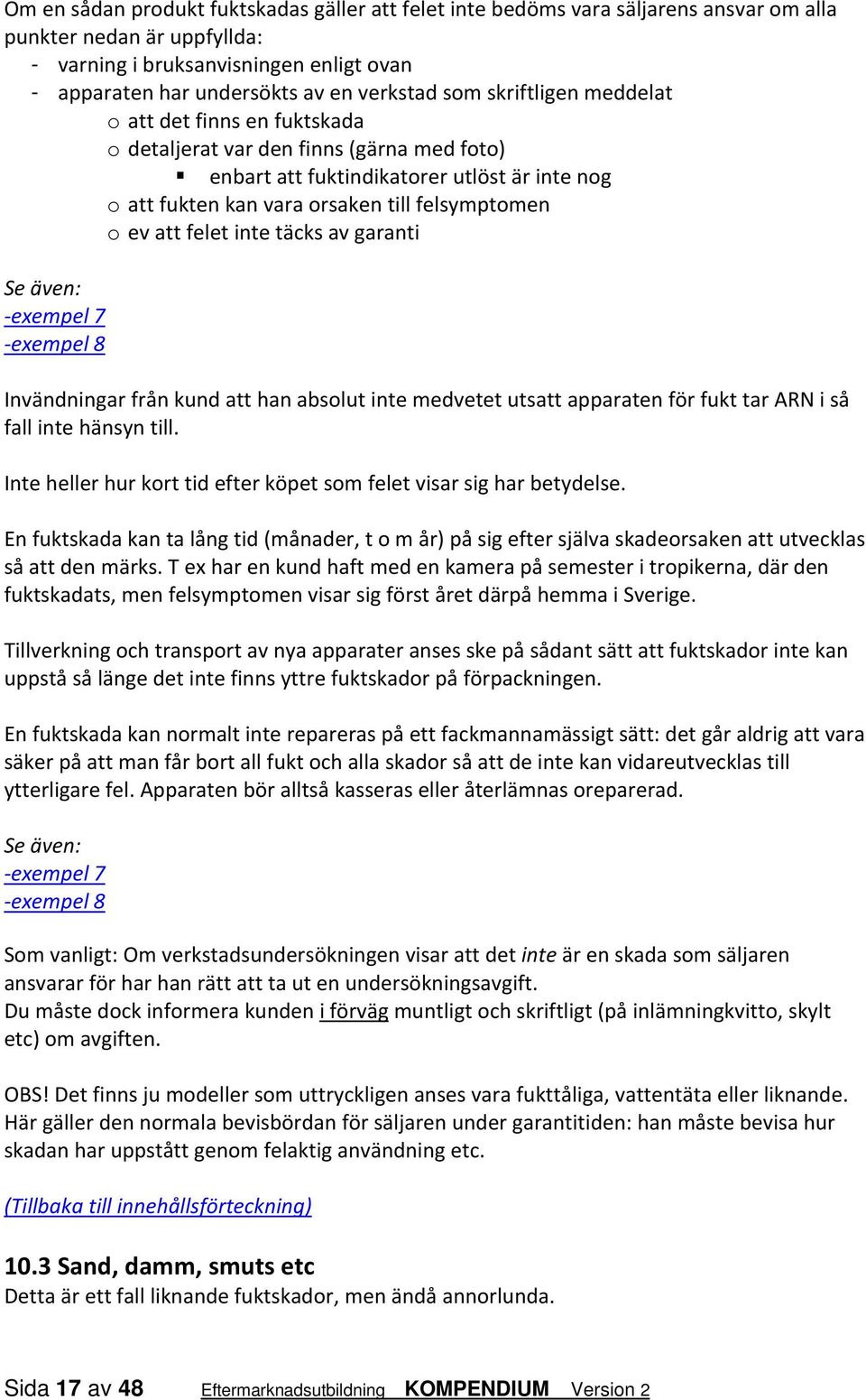 felsymptomen o ev att felet inte täcks av garanti exempel 7 exempel 8 Invändningar från kund att han absolut inte medvetet utsatt apparaten för fukt tar ARN i så fall inte hänsyn till.