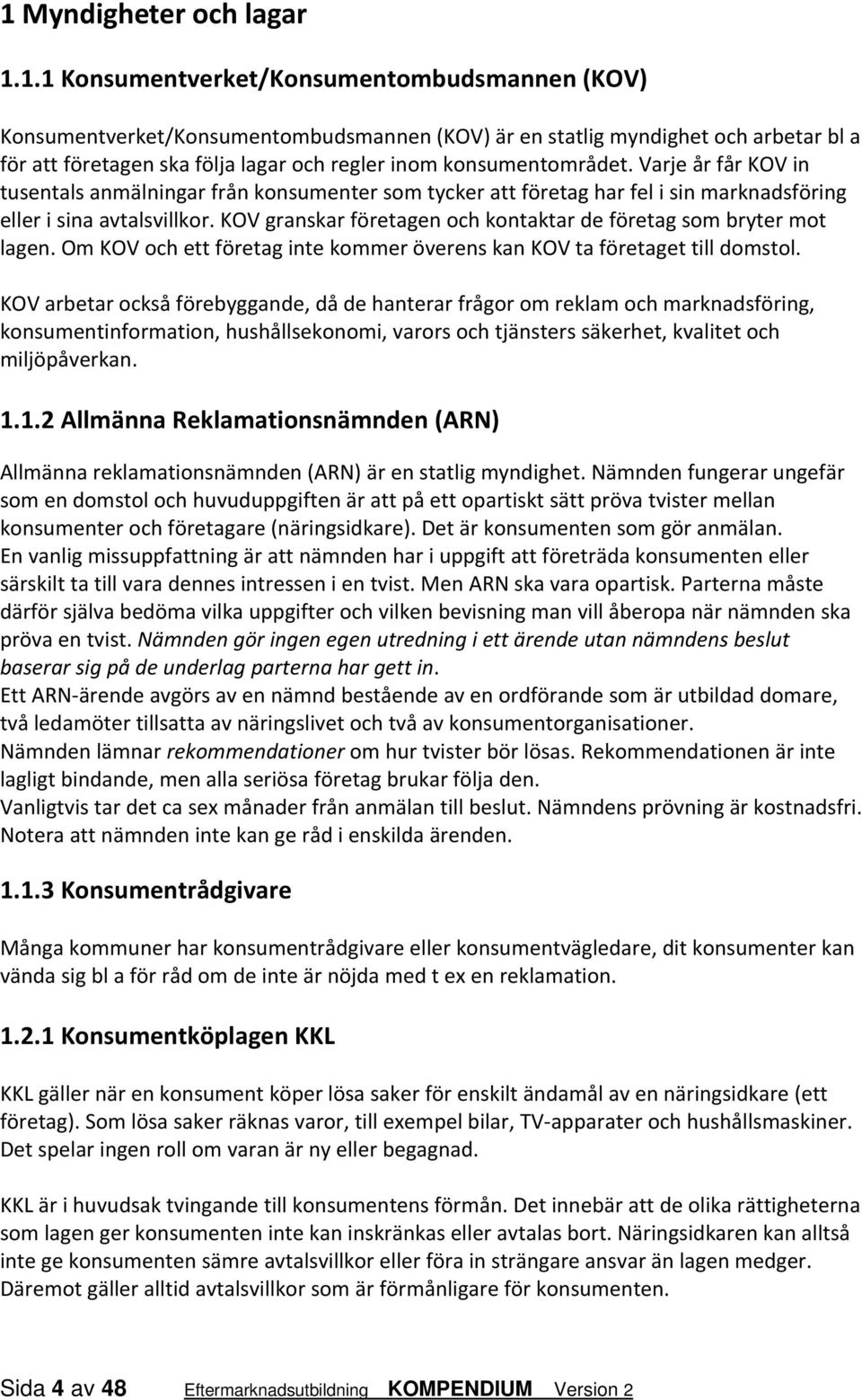 KOV granskar företagen och kontaktar de företag som bryter mot lagen. Om KOV och ett företag inte kommer överens kan KOV ta företaget till domstol.