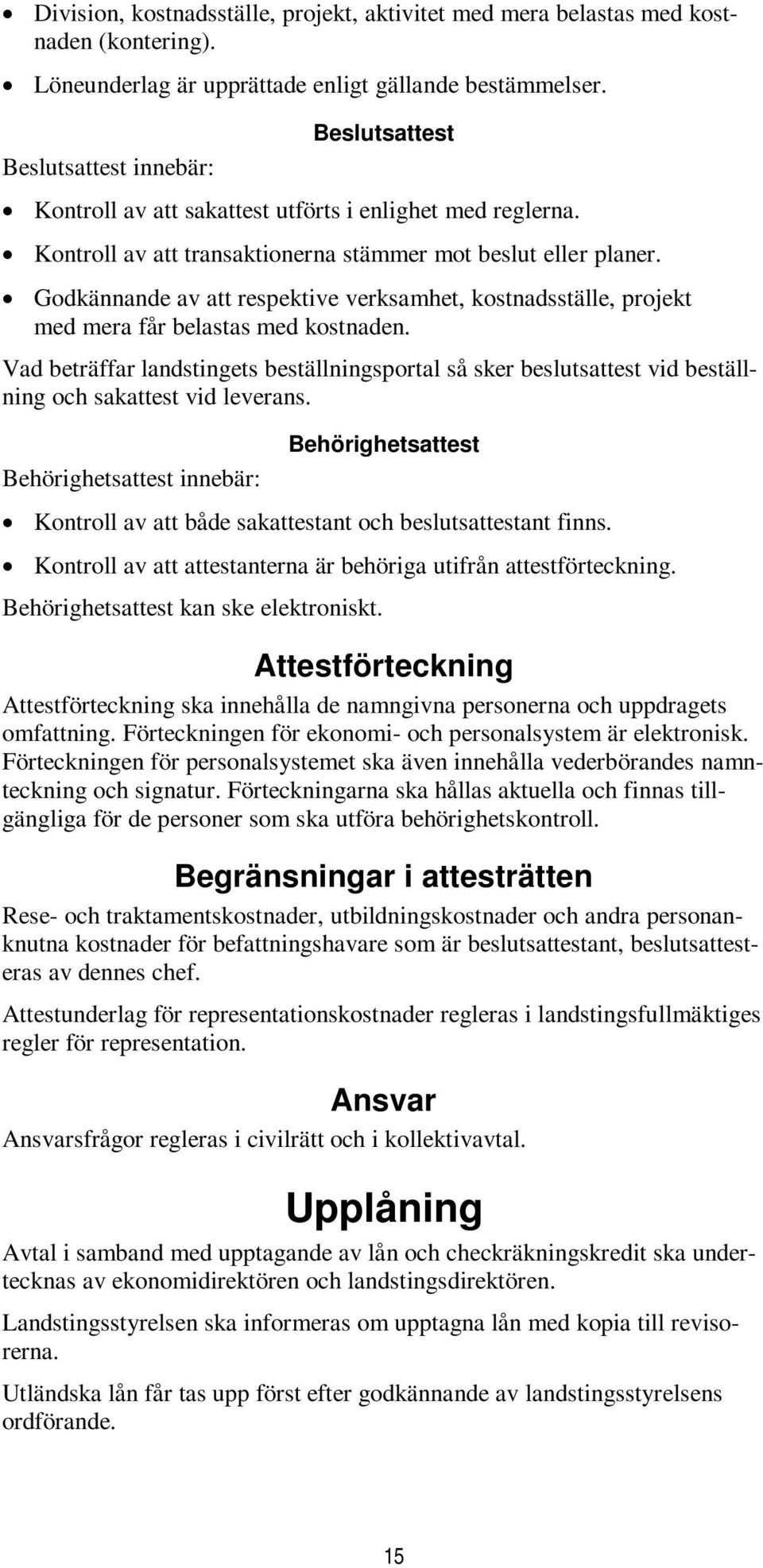 Godkännande av att respektive verksamhet, kostnadsställe, projekt med mera får belastas med kostnaden.