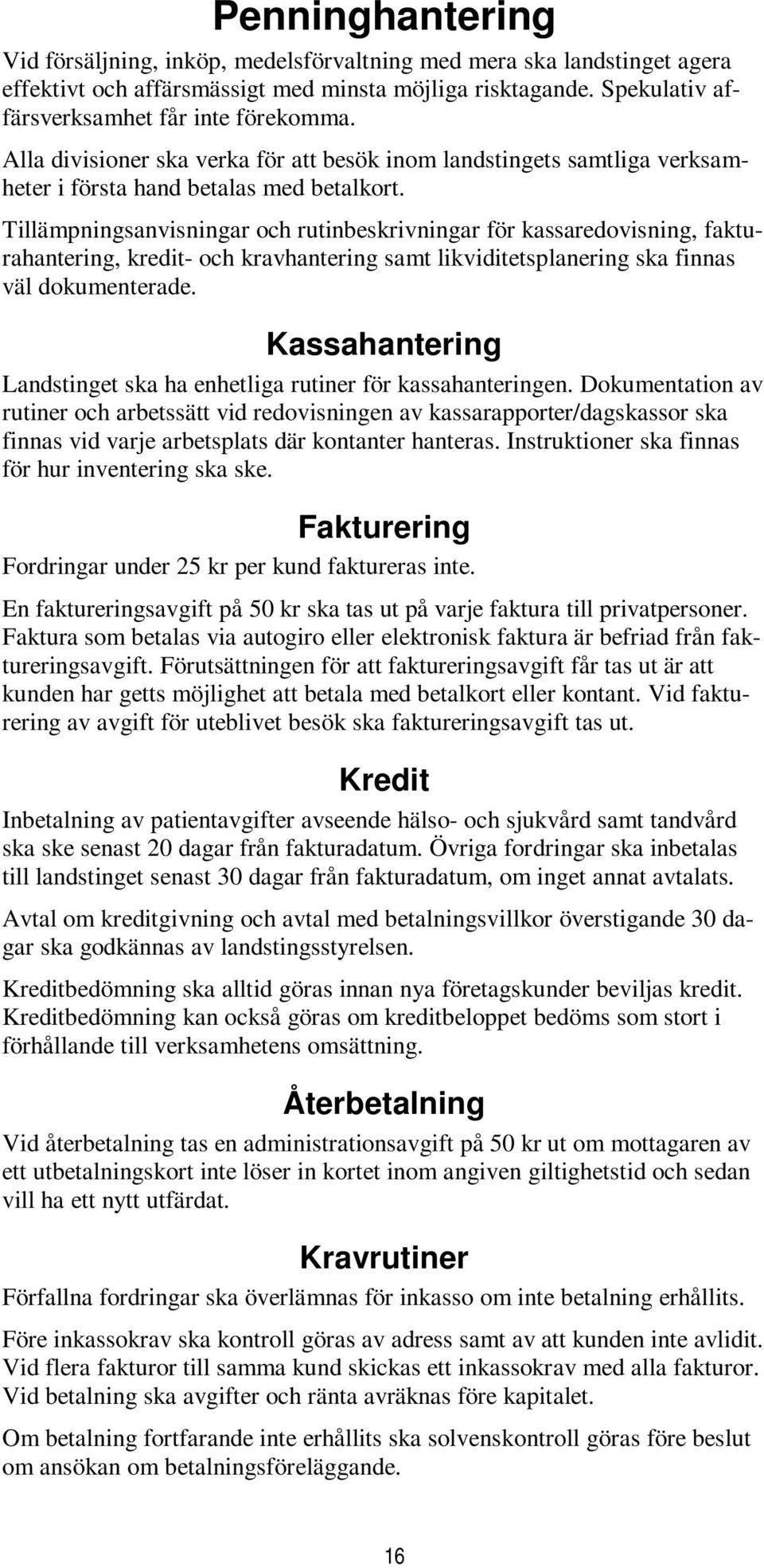 Tillämpningsanvisningar och rutinbeskrivningar för kassaredovisning, fakturahantering, kredit- och kravhantering samt likviditetsplanering ska finnas väl dokumenterade.