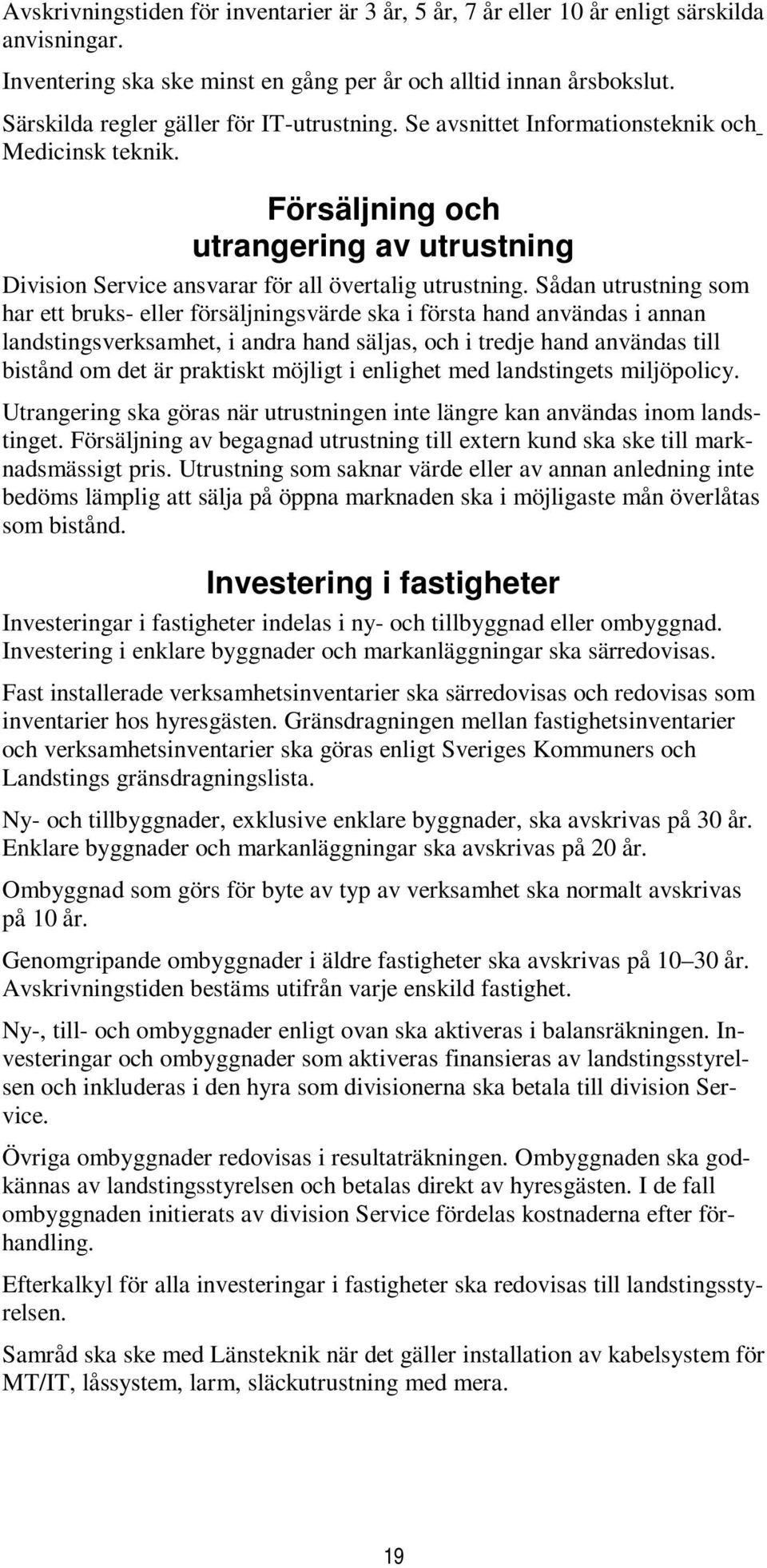 Sådan utrustning som har ett bruks- eller försäljningsvärde ska i första hand användas i annan landstingsverksamhet, i andra hand säljas, och i tredje hand användas till bistånd om det är praktiskt