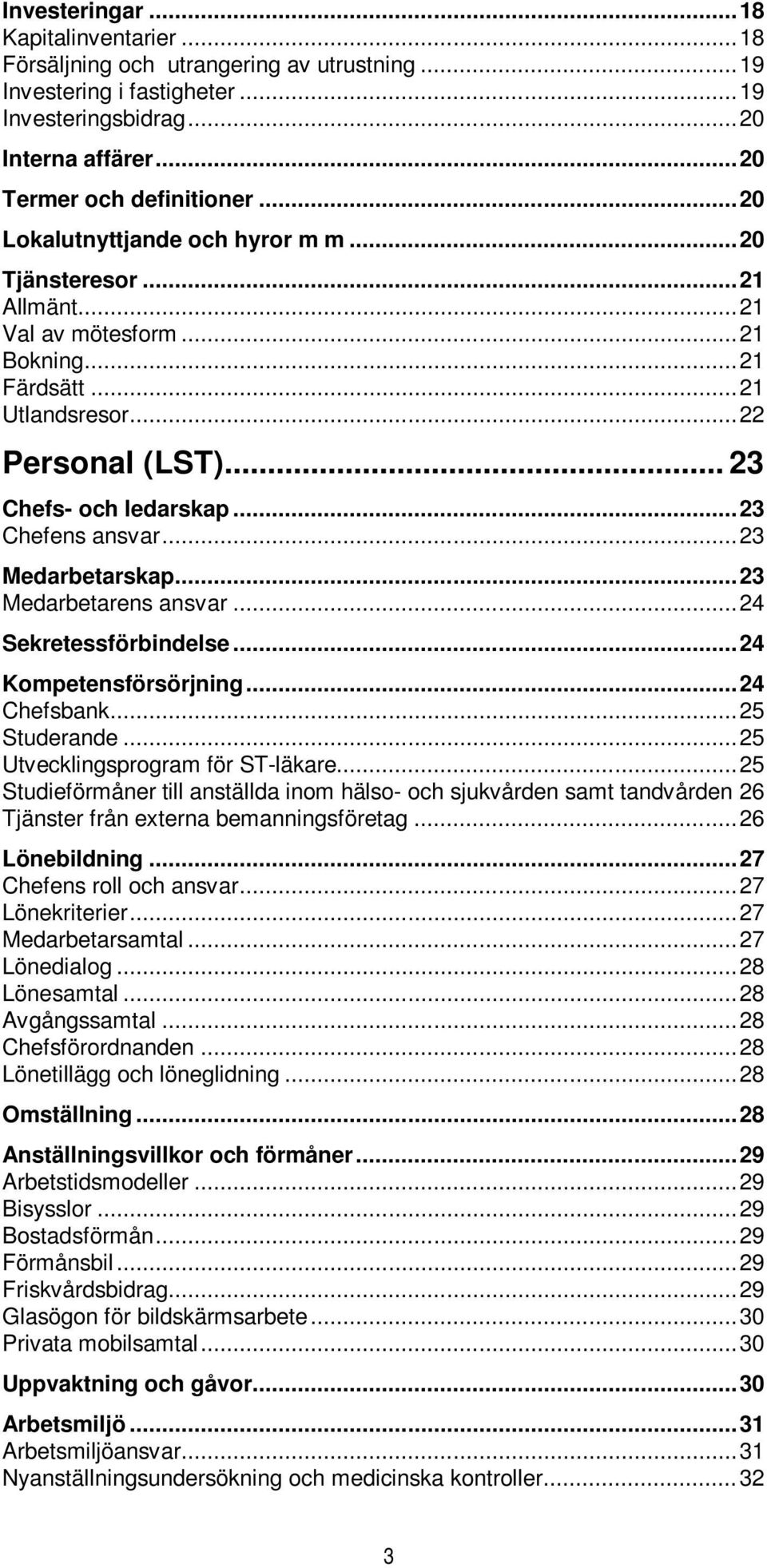 .. 23 Chefens ansvar... 23 Medarbetarskap... 23 Medarbetarens ansvar... 24 Sekretessförbindelse... 24 Kompetensförsörjning... 24 Chefsbank... 25 Studerande... 25 Utvecklingsprogram för ST-läkare.