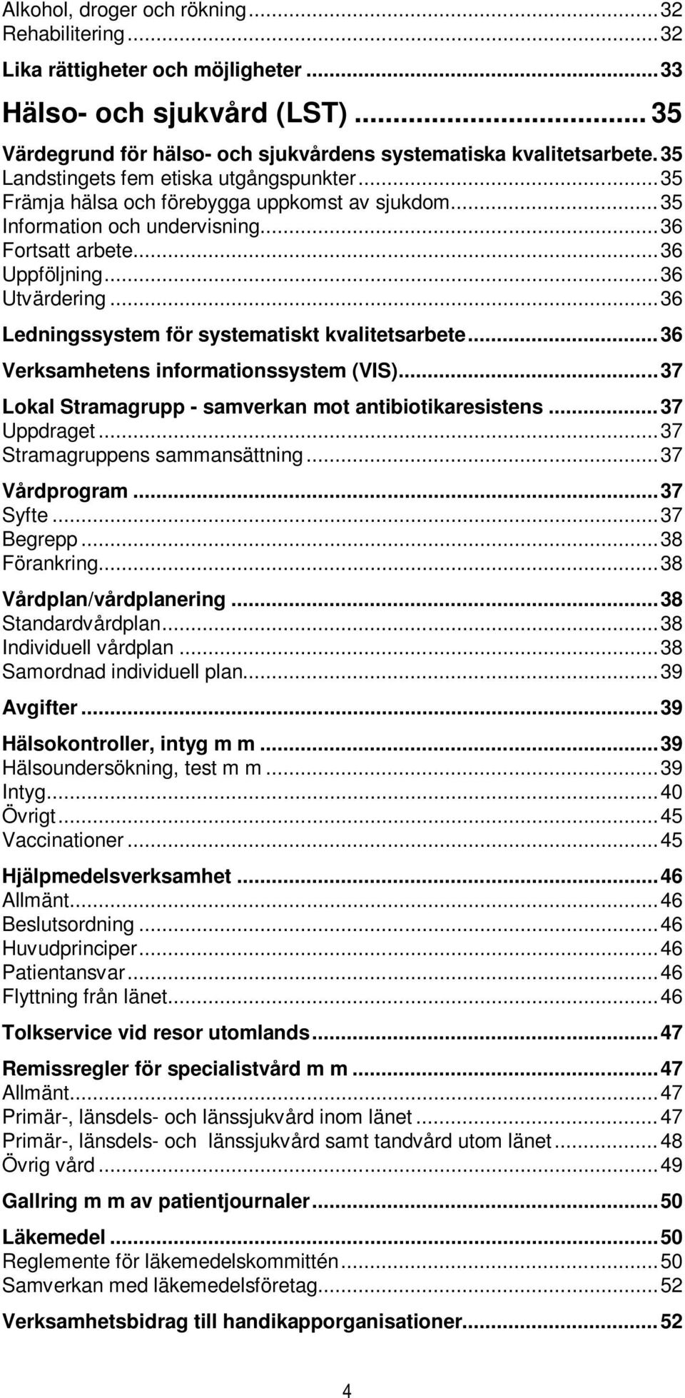 .. 36 Ledningssystem för systematiskt kvalitetsarbete... 36 Verksamhetens informationssystem (VIS)... 37 Lokal Stramagrupp - samverkan mot antibiotikaresistens... 37 Uppdraget.