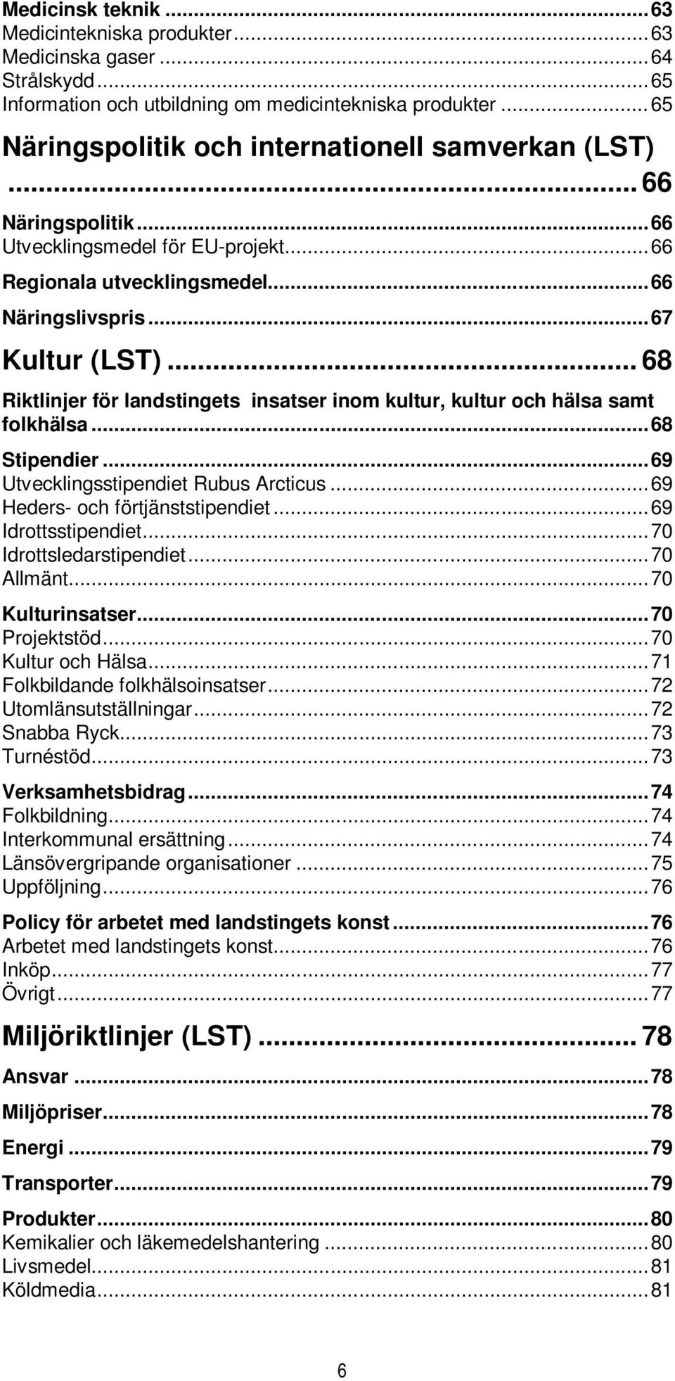 .. 68 Riktlinjer för landstingets insatser inom kultur, kultur och hälsa samt folkhälsa... 68 Stipendier... 69 Utvecklingsstipendiet Rubus Arcticus... 69 Heders- och förtjänststipendiet.