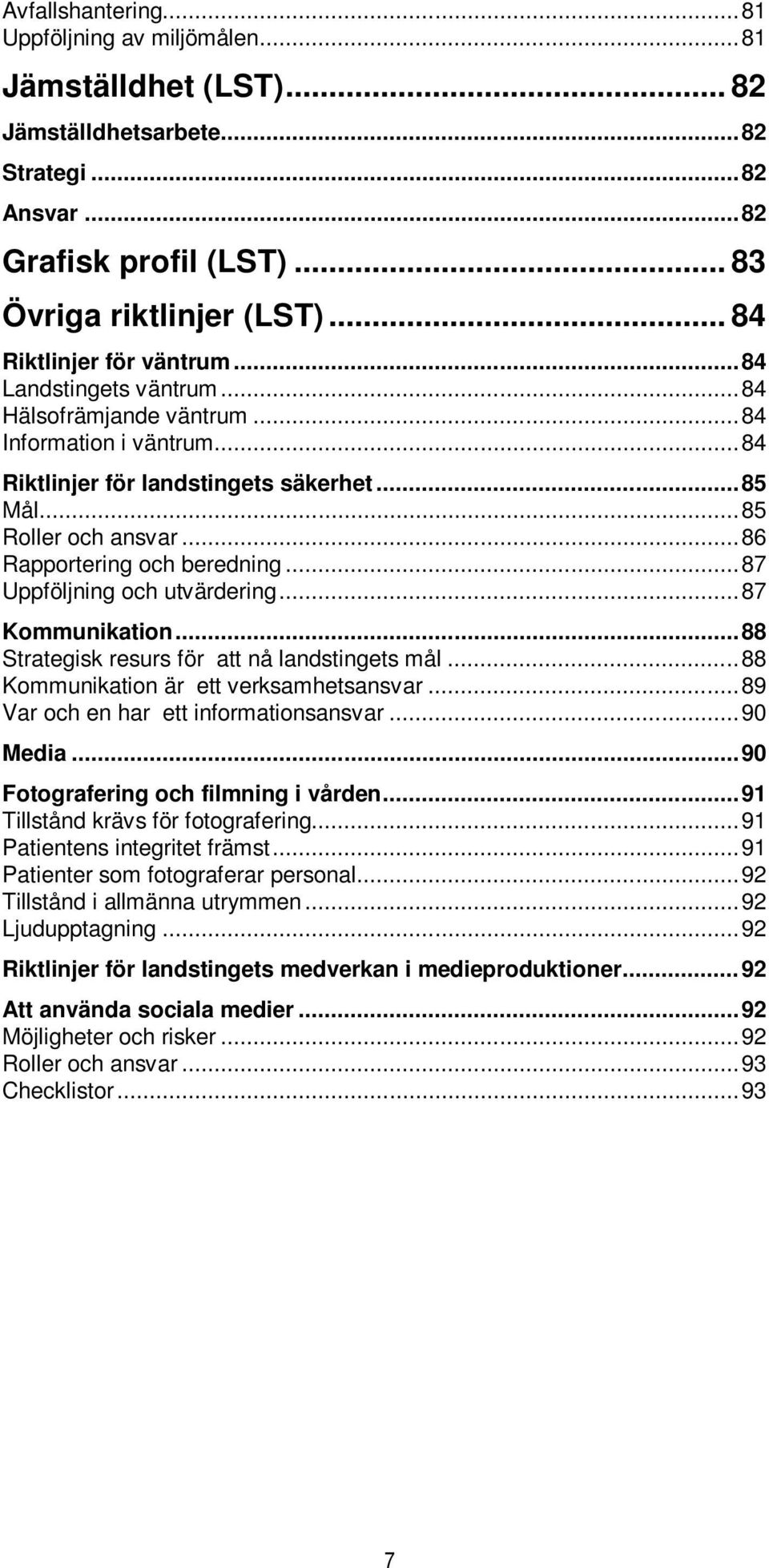 .. 86 Rapportering och beredning... 87 Uppföljning och utvärdering... 87 Kommunikation... 88 Strategisk resurs för att nå landstingets mål... 88 Kommunikation är ett verksamhetsansvar.