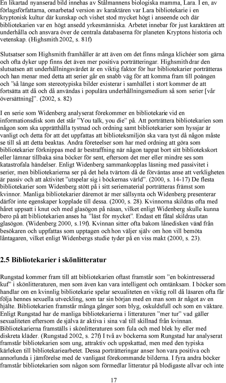 yrkesmänniska. Arbetet innebar för just karaktären att underhålla och ansvara över de centrala databaserna för planeten Kryptons historia och vetenskap. (Highsmith 2002, s.