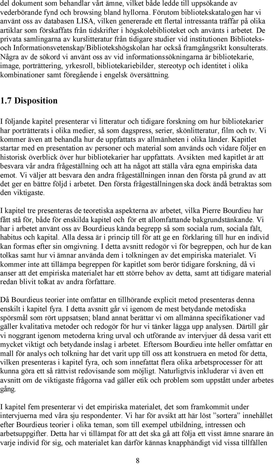 i arbetet. De privata samlingarna av kurslitteratur från tidigare studier vid institutionen Biblioteksoch Informationsvetenskap/Bibliotekshögskolan har också framgångsrikt konsulterats.