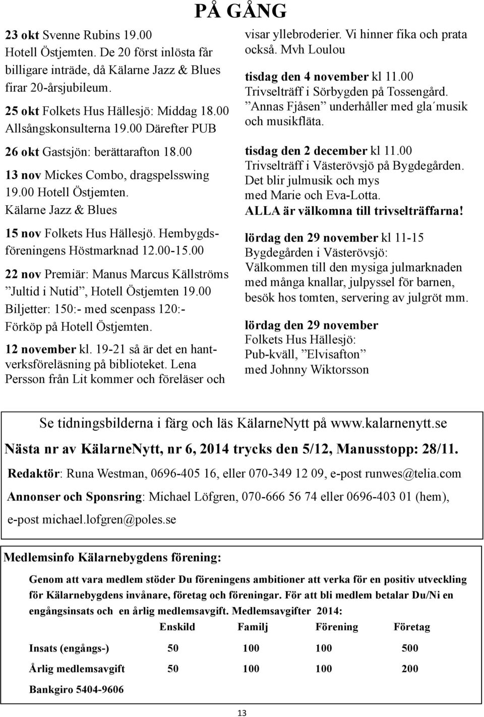 Annas Fjåsen underhåller med gla musik och musikfläta. 26 okt Gastsjön: berättarafton 18.00 13 nov Mickes Combo, dragspelsswing 19.00 Hotell Östjemten.