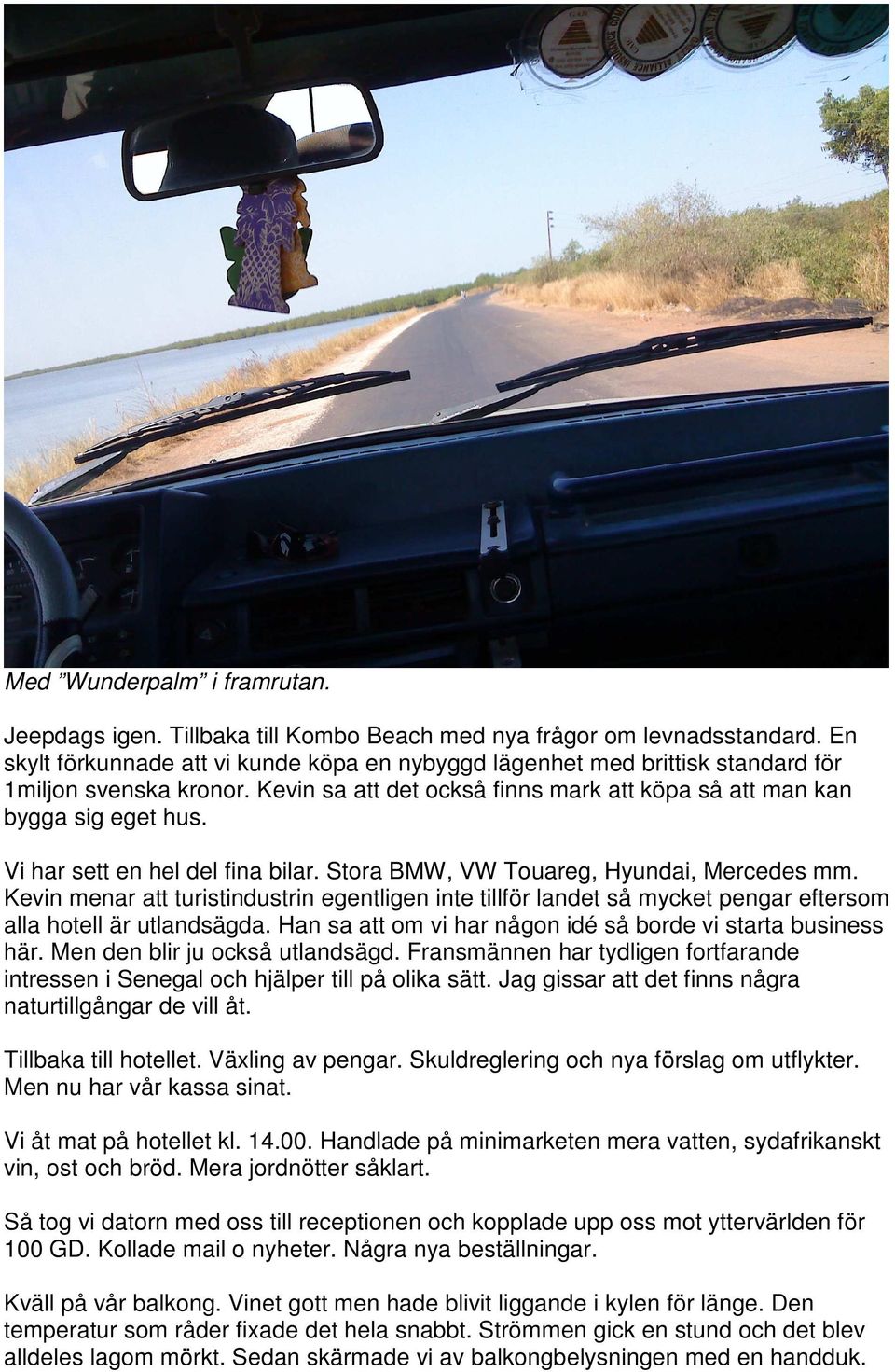 Vi har sett en hel del fina bilar. Stora BMW, VW Touareg, Hyundai, Mercedes mm. Kevin menar att turistindustrin egentligen inte tillför landet så mycket pengar eftersom alla hotell är utlandsägda.