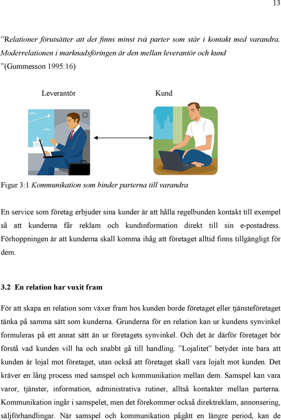 kunder är att hålla regelbunden kontakt till exempel så att kunderna får reklam och kundinformation direkt till sin e-postadress.