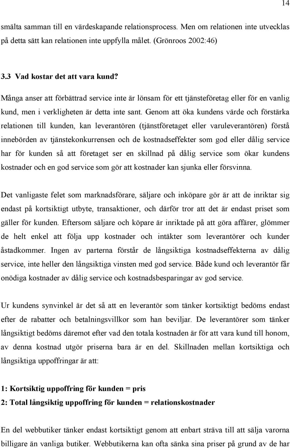 Genom att öka kundens värde och förstärka relationen till kunden, kan leverantören (tjänstföretaget eller varuleverantören) förstå innebörden av tjänstekonkurrensen och de kostnadseffekter som god