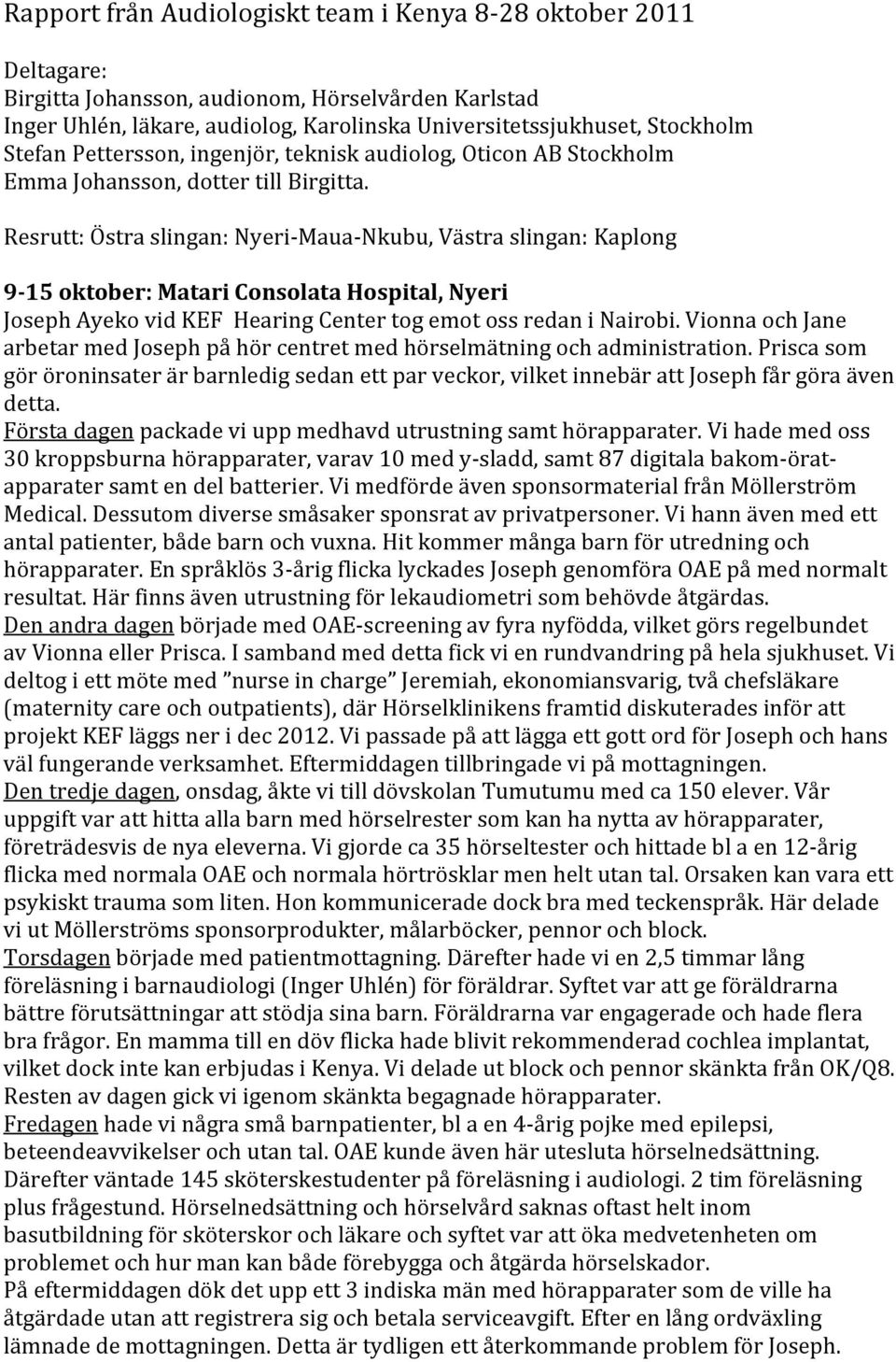 Resrutt: Östra slingan: Nyeri- Maua- Nkubu, Västra slingan: Kaplong 9-15 oktober: Matari Consolata Hospital, Nyeri Joseph Ayeko vid KEF Hearing Center tog emot oss redan i Nairobi.