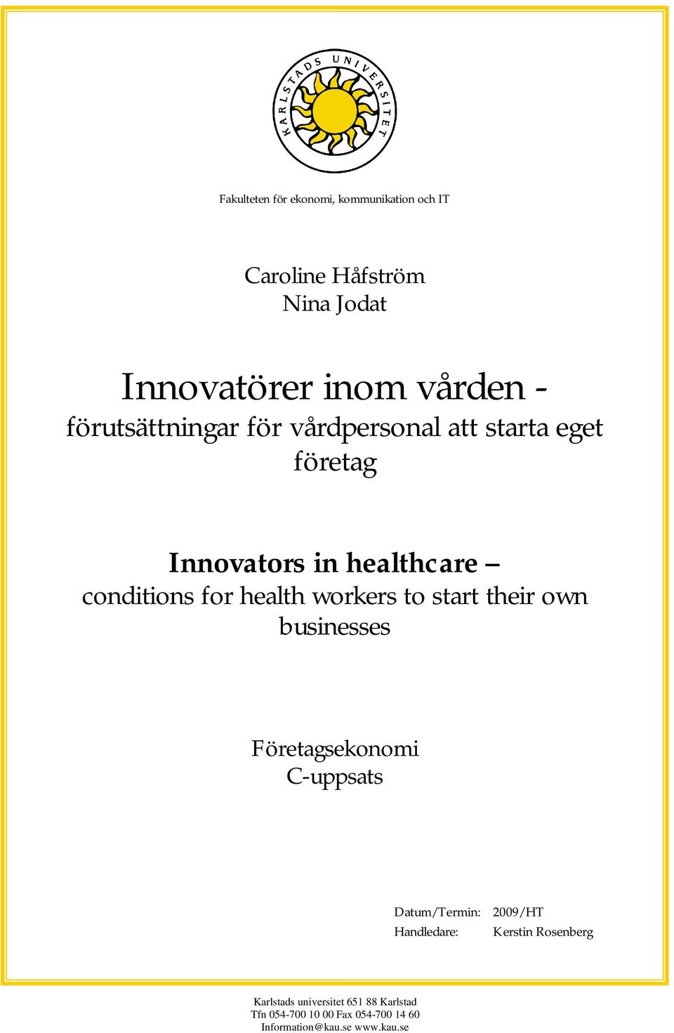 workers to start their own businesses Företagsekonomi C-uppsats Datum/Termin: Handledare: 2009/HT Kerstin