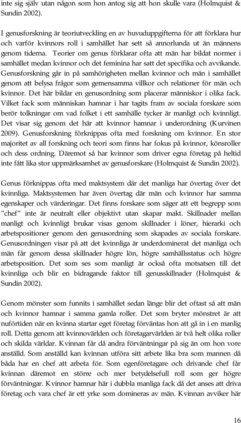 Teorier om genus förklarar ofta att män har bildat normer i samhället medan kvinnor och det feminina har satt det specifika och avvikande.