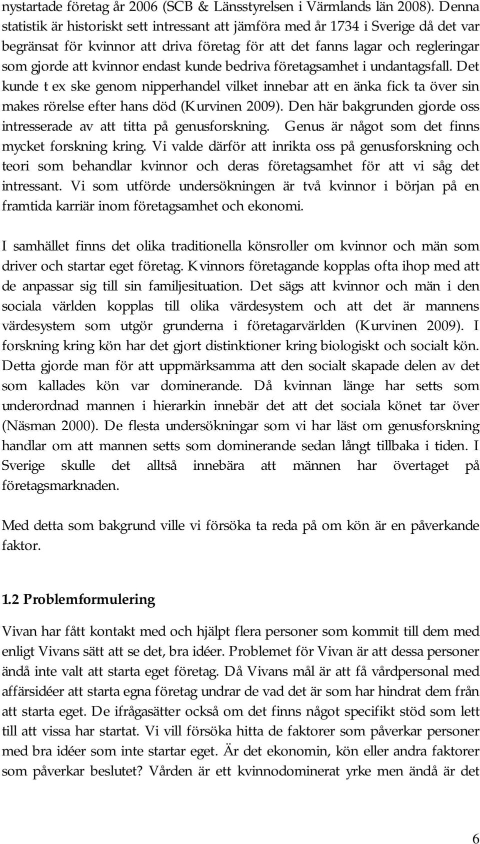 endast kunde bedriva företagsamhet i undantagsfall. Det kunde t ex ske genom nipperhandel vilket innebar att en änka fick ta över sin makes rörelse efter hans död (Kurvinen 2009).