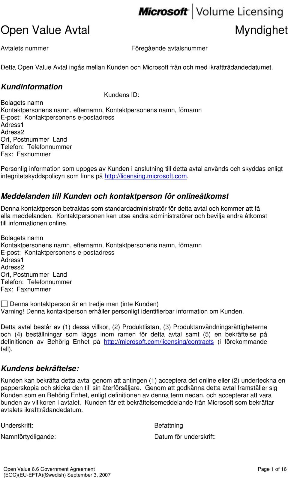 Telefonnummer Fax: Faxnummer Personlig information som uppges av Kunden i anslutning till detta avtal används och skyddas enligt integritetskyddspolicyn som finns på http://licensing.microsoft.com.