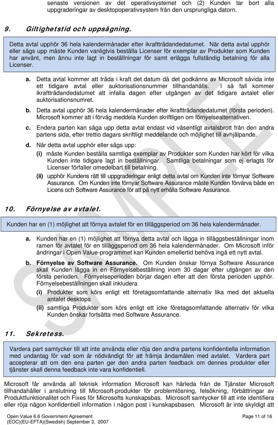 När detta avtal upphör eller sägs upp måste Kunden vanligtvis beställa Licenser för exemplar av Produkter som Kunden har använt, men ännu inte lagt in beställningar för samt erlägga fullständig