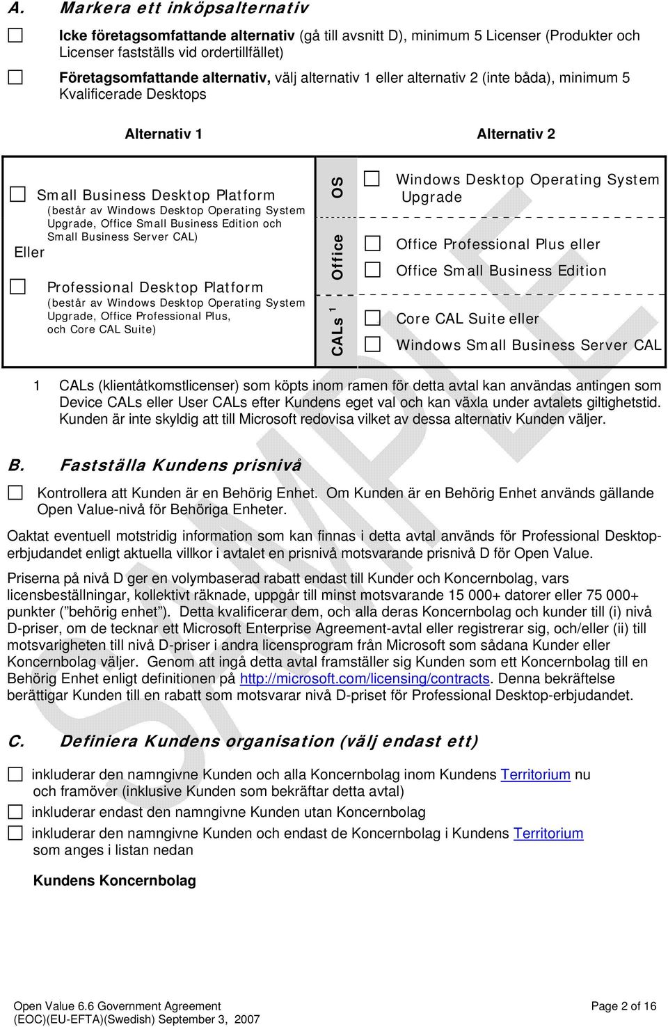 Small Business Edition och Small Business Server CAL) Eller Professional Desktop Platform (består av Windows Desktop Operating System Upgrade, Office Professional Plus, och Core CAL Suite) OS Office