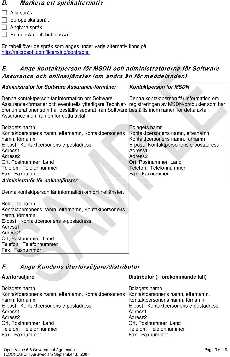 Ange kontaktperson för MSDN och administratörerna för Software Assurance och onlinetjänster (om andra än för meddelanden) Administratör för Software Assurance-förmåner Kontaktperson för MSDN Denna