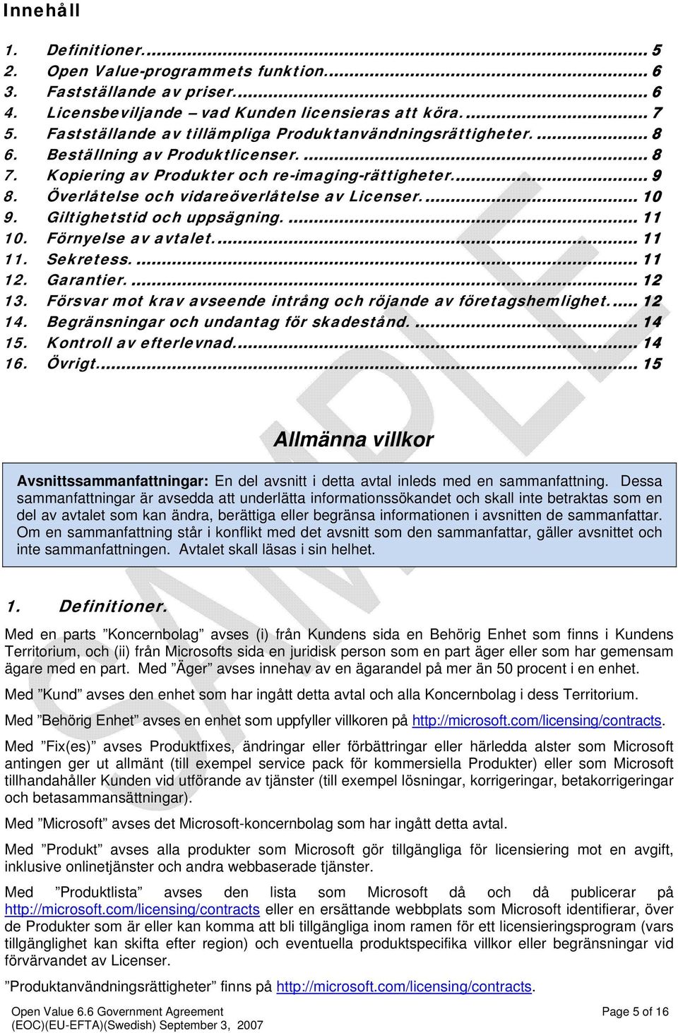 Överlåtelse och vidareöverlåtelse av Licenser.... 10 9. Giltighetstid och uppsägning.... 11 10. Förnyelse av avtalet... 11 11. Sekretess.... 11 12. Garantier.... 12 13.