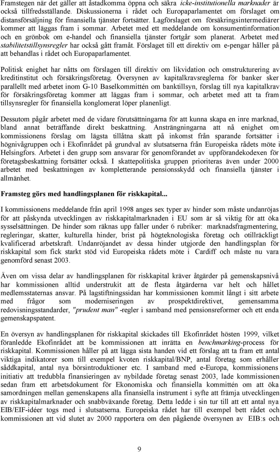 Arbetet med ett meddelande om konsumentinformation och en grönbok om e-handel och finansiella tjänster fortgår som planerat. Arbetet med stabilitetstillsynsregler har också gått framåt.