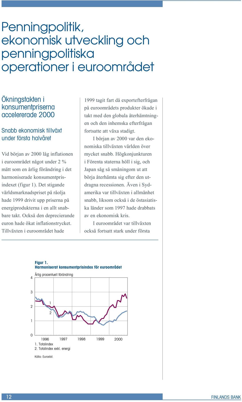 Det stigande världsmarknadspriset på råolja hade 999 drivit upp priserna på energiprodukterna i en allt snabbare takt. Också den deprecierande euron hade ökat inflationstrycket.