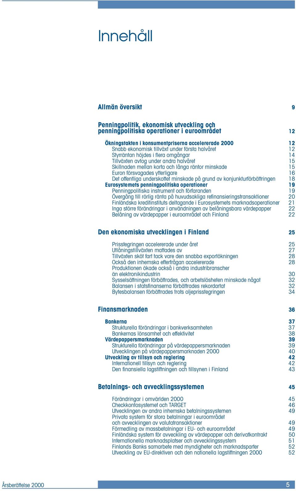 minskade på grund av konjunkturförbättringen 8 Eurosystemets penningpolitiska operationer 9 Penningpolitiska instrument och förfaranden 9 Övergång till rörlig ränta på huvudsakliga