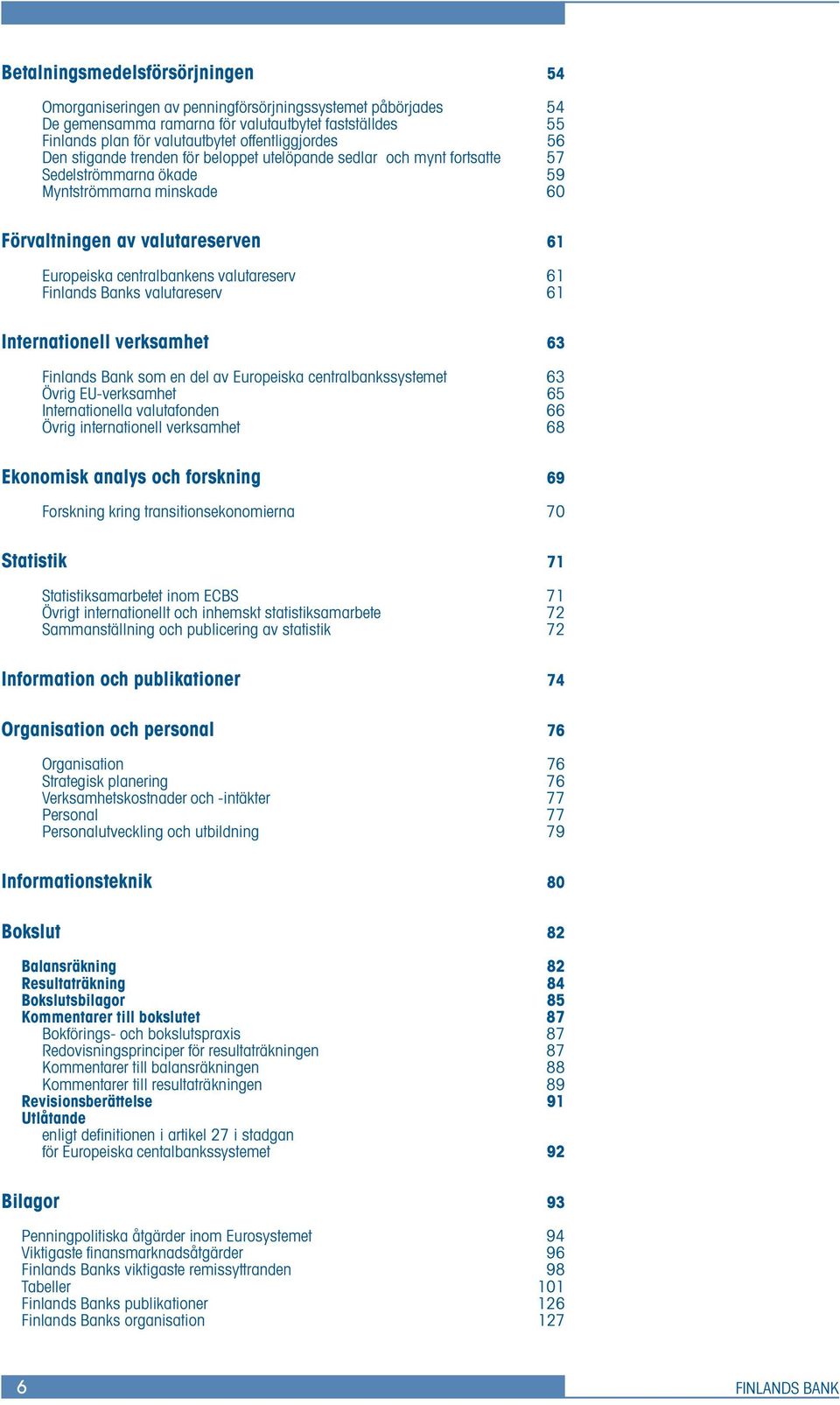 valutareserv 6 Finlands Banks valutareserv 6 Internationell verksamhet 63 Finlands Bank som en del av Europeiska centralbankssystemet 63 Övrig EU-verksamhet 65 Internationella valutafonden 66 Övrig