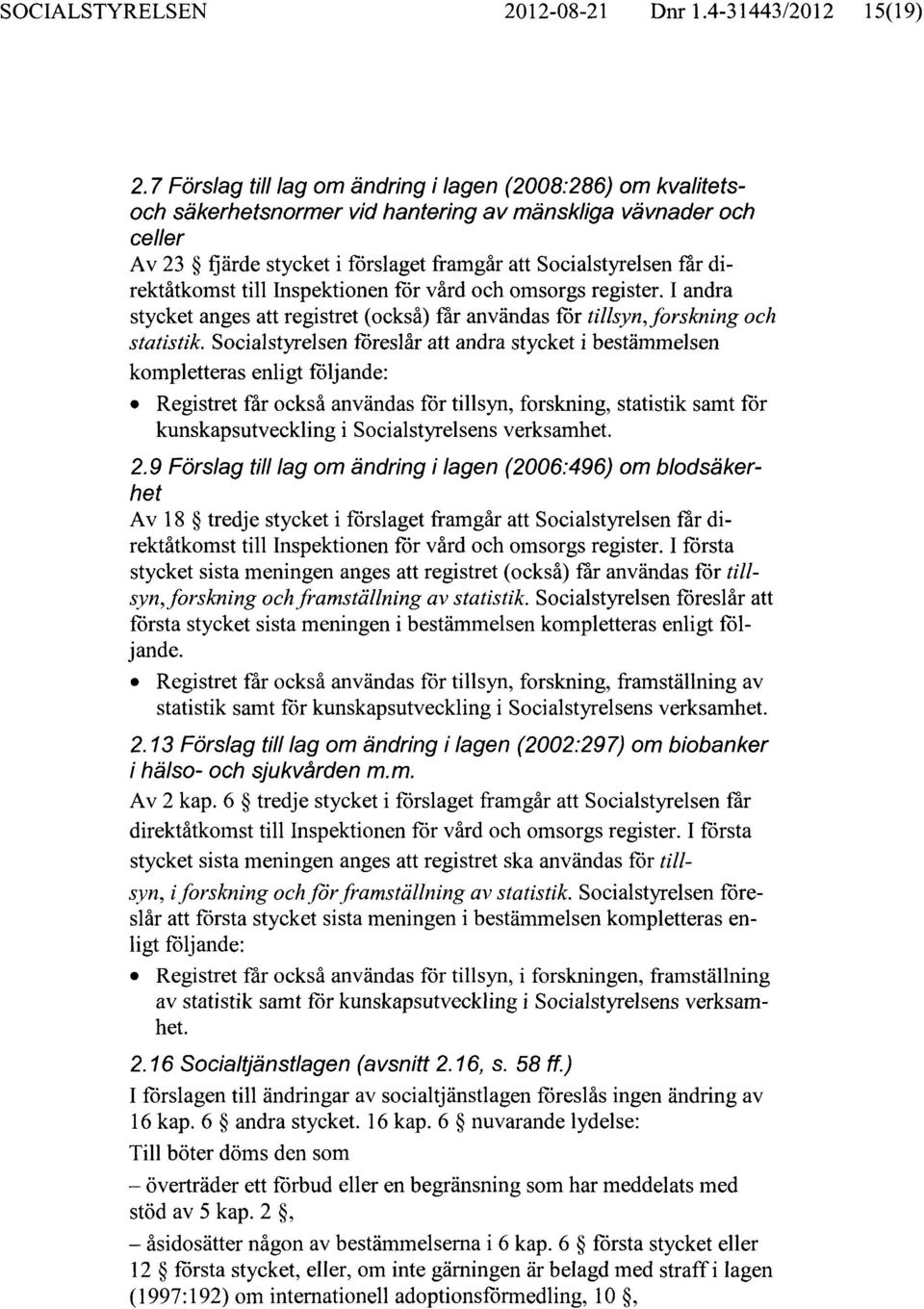 direktåtkomst till Inspektionen för vård och omsorgs register. I andra stycket anges att registret (också) får användas för tillsyn, forskning och statistik.