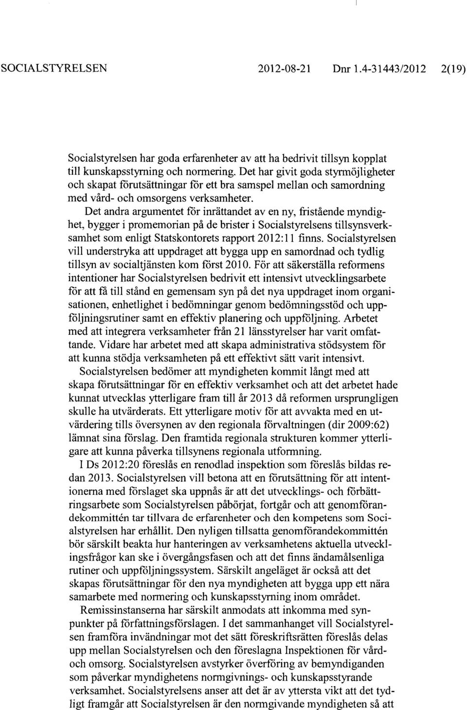 Det andra argumentet för inrättandet av en ny, fristående myndighet, bygger i promemorian på de brister i Socialstyrelsens tillsynsverksamhet som enligt Statskontorets rapport 2012:11 finns.