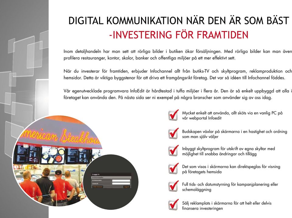 När du investerar för framtiden, erbjuder Infochannel allt från butiks-tv och skyltprogram, reklamproduktion och hemsidor. Detta är viktiga byggstenar för att driva ett framgångsrikt företag.