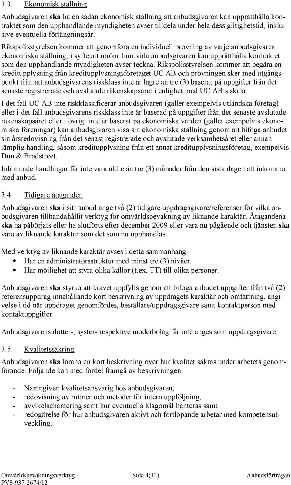 Rikspolisstyrelsen kommer att genomföra en individuell prövning av varje anbudsgivares ekonomiska ställning, i syfte att utröna huruvida anbudsgivaren kan upprätthålla kontraktet som den upphandlande