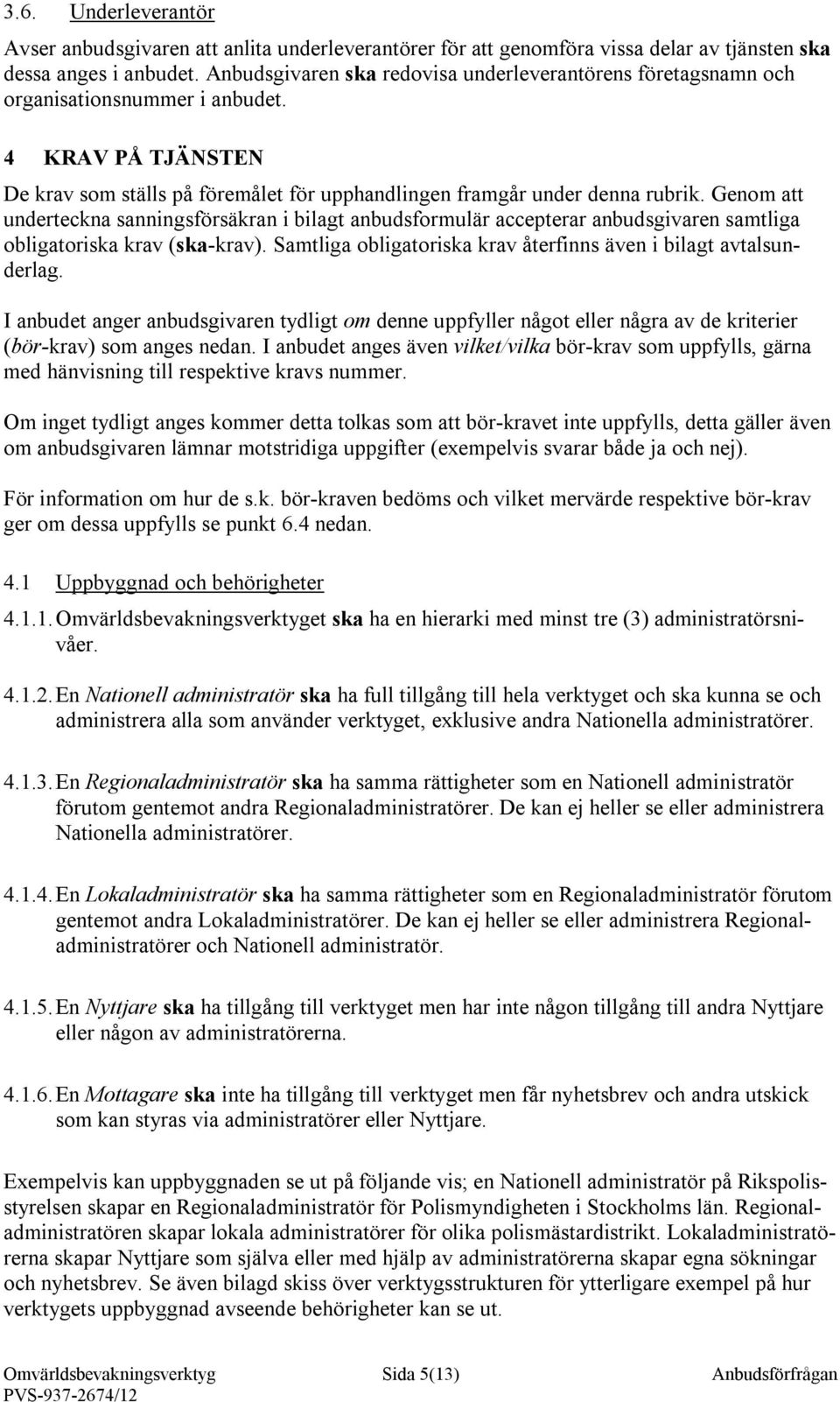 Genom att underteckna sanningsförsäkran i bilagt anbudsformulär accepterar anbudsgivaren samtliga obligatoriska krav (ska-krav). Samtliga obligatoriska krav återfinns även i bilagt avtalsunderlag.