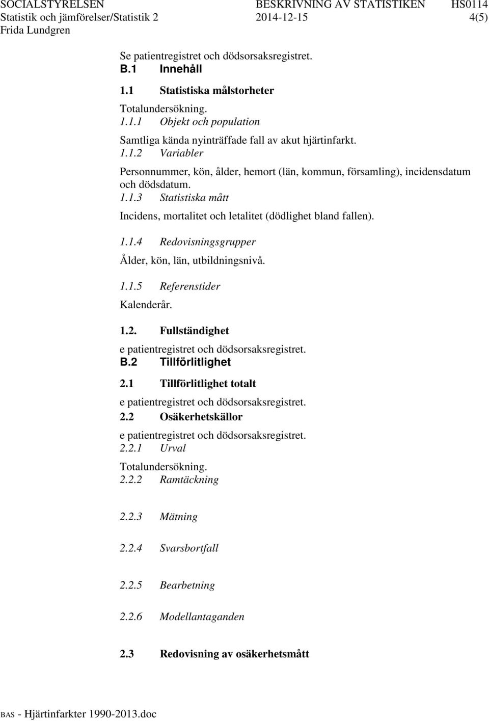 1.1.4 Redovisningsgrupper Ålder, kön, län, utbildningsnivå. 1.1.5 Referenstider Kalenderår. 1.2. Fullständighet B.2 Tillförlitlighet 2.1 Tillförlitlighet totalt 2.