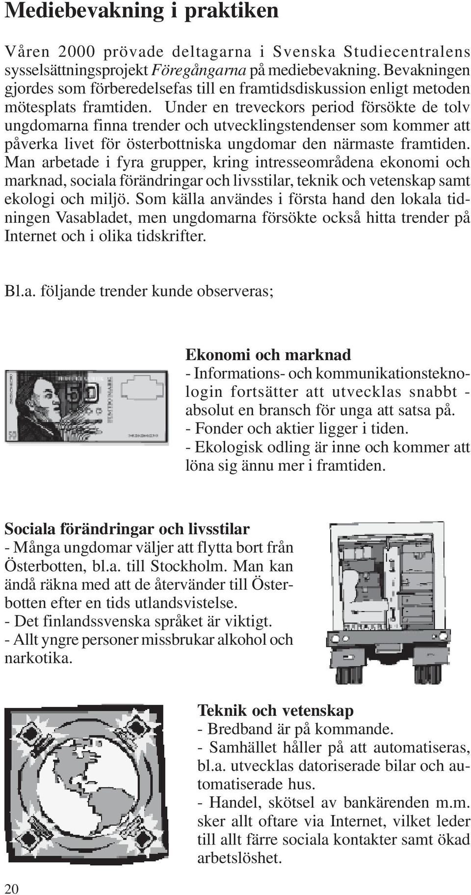 Under en treveckors period försökte de tolv ungdomarna finna trender och utvecklingstendenser som kommer att påverka livet för österbottniska ungdomar den närmaste framtiden.