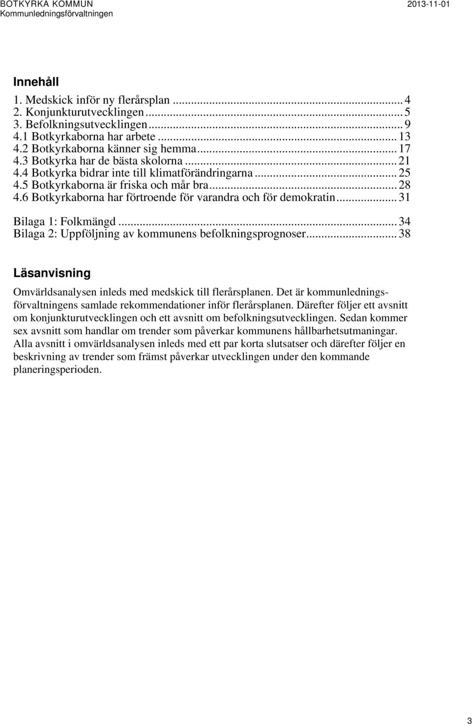 6 Botkyrkaborna har förtroende för varandra och för demokratin... 31 Bilaga 1: Folkmängd... 34 Bilaga 2: Uppföljning av kommunens befolkningser.